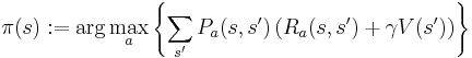  \pi(s)�:= \arg \max_a \left\{ \sum_{s'} P_a(s,s') \left( R_a(s,s') %2B \gamma V(s') \right) \right\} 