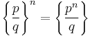  \left\{\frac{p}{q}\right\}^n=\left\{\frac{p^n}{q}\right\} 