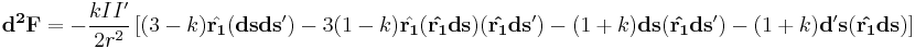  \mathbf{d^2F} = -\frac{k I I'} {2r^2} \left[ (3-k)\hat{\mathbf{r_1}} (\mathbf{dsds'}) - 3(1-k) \hat{\mathbf{r_1}} (\mathbf{\hat{r_1} ds}) (\mathbf{\hat{r_1} ds'}) - (1%2Bk)\mathbf{ds} (\mathbf{\hat{r_1} ds'})-(1%2Bk) \mathbf{d's} (\mathbf{\hat{r_1} ds}) \right] 