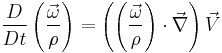 \frac{D}{Dt} \left( \frac{\vec \omega}{\rho} \right) = \left( \left( \frac{\vec\omega}{\rho} \right) \cdot \vec \nabla \right) \vec V 