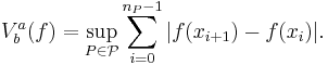  V^a_b(f)=\sup_{P \in \mathcal{P}} \sum_{i=0}^{n_{P}-1} | f(x_{i%2B1})-f(x_i) |. \,