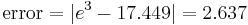  \text{error} = |e^3 - 17.449| = 2.637 \qquad \qquad 