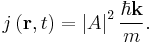  j\left(\bold{r},t\right) = \left|A\right|^2 {\hbar \bold{k} \over m}.