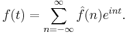f(t) = \sum_{n=-\infty}^\infty \hat f(n) e^{int}.