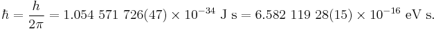 \hbar = {{h}\over{2\pi}} = 1.054\ 571\ 726(47)\times 10^{-34}\ \mbox{J s} = 6.582\ 119\ 28(15)\times 10^{-16}\ \mbox{eV s}.