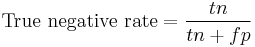 \text{True negative rate}=\frac{tn}{tn%2Bfp} \, 