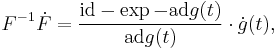  F^{-1} \dot{F} = {{\rm id} -  \exp - {\rm ad} g(t)\over  {\rm ad} g(t)} \cdot \dot{g}(t),