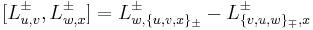  [L^{\pm}_{u,v},L^{\pm}_{w,x}] = L^{\pm}_{w,\{u,v,x\}_\pm}-L^{\pm}_{\{v,u,w\}_{\mp},x} 