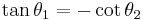 \tan \theta _1 = - \cot \theta _2