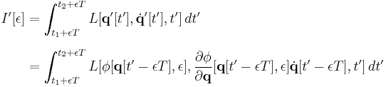 
\begin{align}
I' [\epsilon] & = \int_{t_1 %2B \epsilon T}^{t_2 %2B \epsilon T} L [\mathbf{q}'[t'], \dot{\mathbf{q}}' [t'], t'] \, dt' \\[6pt]
& = \int_{t_1 %2B \epsilon T}^{t_2 %2B \epsilon T} L [\phi [\mathbf{q} [t' - \epsilon T], \epsilon], \frac{\partial \phi}{\partial \mathbf{q}} [\mathbf{q} [t' - \epsilon T], \epsilon] \dot{\mathbf{q}} [t' - \epsilon T], t'] \, dt'
\end{align}
