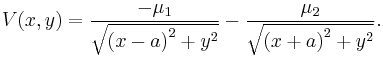 
V(x, y) = \frac{-\mu_{1}}{\sqrt{\left( x - a \right)^{2} %2B y^{2}}} - \frac{\mu_{2}}{\sqrt{\left( x %2B a \right)^{2} %2B y^{2}}} .
