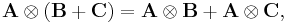  \mathbf{A} \otimes (\mathbf{B}%2B\mathbf{C}) = \mathbf{A} \otimes \mathbf{B} %2B \mathbf{A} \otimes \mathbf{C}, 