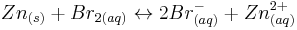 Zn_{(s)} %2B Br_{2(aq)} \leftrightarrow 2Br^{-}_{(aq)} %2B Zn^{2%2B}_{(aq)}