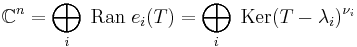 \mathbb{C}^n = \bigoplus_i \; \mathrm{Ran}\; e_i (T) = \bigoplus_i \; \mathrm{Ker}(T - \lambda_i)^{\nu_i}