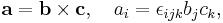  \mathbf{a} = \mathbf{b} \times \mathbf{c}, \quad a_i = \epsilon_{ijk} b_j c_k ,\,\!