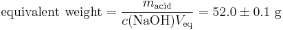 {\rm equivalent\ weight} = \frac{m_{\rm acid}}{c({\rm NaOH})V_{\rm eq}} = 52.0\pm 0.1\ {\rm g}