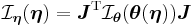 {\mathcal I}_{\boldsymbol \eta}({\boldsymbol \eta}) = {\boldsymbol J}^{\mathrm T} {\mathcal I}_{\boldsymbol \theta} ({\boldsymbol \theta}({\boldsymbol \eta})) {\boldsymbol J}
