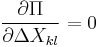  \frac{\partial \Pi}{\partial \Delta X_{kl}} = 0 