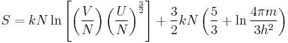 
S = k N \ln
\left[ \left(\frac VN\right)  \left(\frac UN \right)^{\frac 32}\right]%2B
{\frac 32}kN\left( {\frac 53}%2B \ln\frac{4\pi m}{3h^2}\right)
