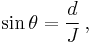 \sin \theta = \frac {d} {J} \,,