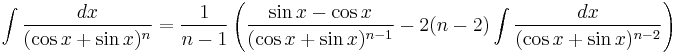 \int\frac{dx}{(\cos x %2B \sin x)^n} = \frac{1}{n-1}\left(\frac{\sin x - \cos x}{(\cos x %2B \sin x)^{n - 1}} - 2(n - 2)\int\frac{dx}{(\cos x %2B \sin x)^{n-2}} \right)