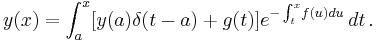  y(x) = \int_a^x \! {[y(a) \delta(t-a)%2Bg(t)] e^{-\int_t^x \!f(u)du}\, dt}\,.