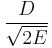 \frac{D}{\sqrt{2E}}