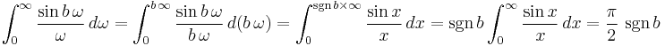 \int_0^\infty \frac{\sin b\,\omega}{\omega}\,d\omega = \int_0^{b\,\infty} \frac{\sin b\,\omega}{b\,\omega}\,d(b\,\omega) = \int_0^{\sgn b\times\infty} \frac{\sin x}{x}\,dx = \sgn b \int_0^\infty \frac{\sin x}{x}\,dx = \frac{\pi}{2}\,\sgn b