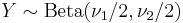 Y \sim \operatorname{Beta}(\nu_1/2,\nu_2/2)