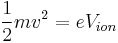 \frac{1}{2} mv^2 = eV_{ion}