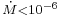 \scriptstyle \dot{M} < 10^{-6}