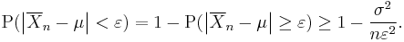 
\operatorname{P}( \left| \overline{X}_n-\mu \right| < \varepsilon) = 1 - \operatorname{P}( \left| \overline{X}_n-\mu \right| \geq \varepsilon) \geq 1 - \frac{\sigma^2}{n \varepsilon^2 }.
