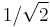 1 / \sqrt{2}\,\!