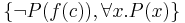 \{\neg P(f(c)), \forall x . P(x)\}