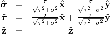 \begin{matrix}
    \boldsymbol{\hat \sigma} & = & \frac{\tau}{\sqrt{\tau^2%2B\sigma^2}}\mathbf{\hat x}-\frac{\sigma}{\sqrt{\tau^2%2B\sigma^2}}\mathbf{\hat y} \\
    \boldsymbol{\hat\tau}    & = & \frac{\sigma}{\sqrt{\tau^2%2B\sigma^2}}\mathbf{\hat x}%2B\frac{\tau}{\sqrt{\tau^2%2B\sigma^2}}\mathbf{\hat y} \\
    \mathbf{\hat z}          & = & \mathbf{\hat z}
    \end{matrix}