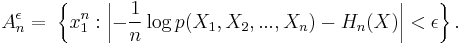  A_n^\epsilon =\; \left\{x_1^n�: \left|-\frac{1}{n} \log p(X_1, X_2, ..., X_n) - H_n(X)\right|<\epsilon \right\}.