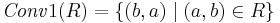 \mathit{Conv}1(R) = \{(b,a)\mid (a,b)\in R\}