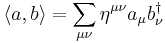 \displaystyle \langle a , b \rangle  = \sum_{\mu\nu} \eta^{\mu\nu} a_{\mu} b^\dagger_\nu