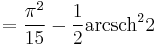 =\frac{{\pi}^2}{15}-\frac{1}{2}\operatorname{arcsch}^2 2