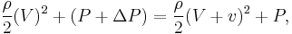 \frac {\rho}{2}(V)^2 %2B (P %2B \Delta P) = \frac {\rho}{2}(V %2B v)^2 %2B P,\,