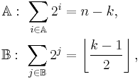 
\begin{align}
\mathbb{A}:\ \sum_{i\in\mathbb{A}} 2^i &= n-k,\\
\mathbb{B}:\ \sum_{j\in\mathbb{B}} 2^j &= \left\lfloor\dfrac{k - 1}{2}\right\rfloor,\\
\end{align}
