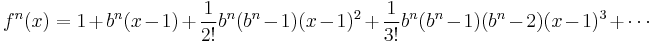 
f^n(x) = 1 %2B b^n(x-1) %2B \frac{1}{2!}b^{n}(b^n-1)(x-1)^2 %2B \frac{1}{3!}b^n (b^n-1)(b^n-2)(x-1)^3 %2B \cdots
