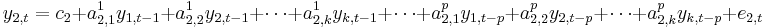 y_{2,t} = c_{2} %2B a_{2,1}^1y_{1,t-1} %2B a_{2,2}^1y_{2,t-1} %2B\cdots %2B a_{2,k}^1y_{k,t-1}%2B\cdots%2Ba_{2,1}^py_{1,t-p}%2Ba_{2,2}^py_{2,t-p}%2B \cdots %2Ba_{2,k}^py_{k,t-p} %2B e_{2,t}\,