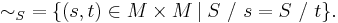 \sim_S \;= \{(s,t)\in M\times M \,\vert\; S \ / \ s = S \ / \ t \}.