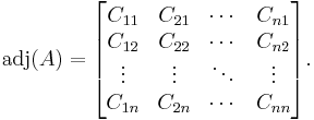  \mathrm{adj}(A) = \begin{bmatrix}
    C_{11}  & C_{21} & \cdots &   C_{n1}   \\
    C_{12}  & C_{22} & \cdots &   C_{n2}   \\
  \vdots & \vdots & \ddots & \vdots \\ 
    C_{1n}  & C_{2n} & \cdots &  C_{nn}
\end{bmatrix}. 