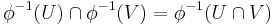 \phi^{-1}(U) \cap \phi^{-1}(V) = \phi^{-1}(U \cap V)\;