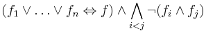 \left(f_1 \lor \dots \lor f_n \Leftrightarrow f\right) \land
\bigwedge_{i<j}\lnot(f_i \land f_j)
  