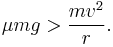 \mu mg > {mv^2\over r}.