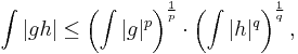  \int |gh|\le \left(\int |g|^p\right)^{1\over p} \cdot \left(\int |h|^q\right)^{1\over q},