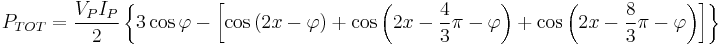 P_{TOT}=\frac{V_P I_P}{2}\left\{3\cos\varphi-\left[\cos\left(2x-\varphi\right)%2B\cos\left(2x-\frac{4}{3}\pi-\varphi\right)%2B\cos\left(2x-\frac{8}{3}\pi-\varphi\right)\right]\right\}